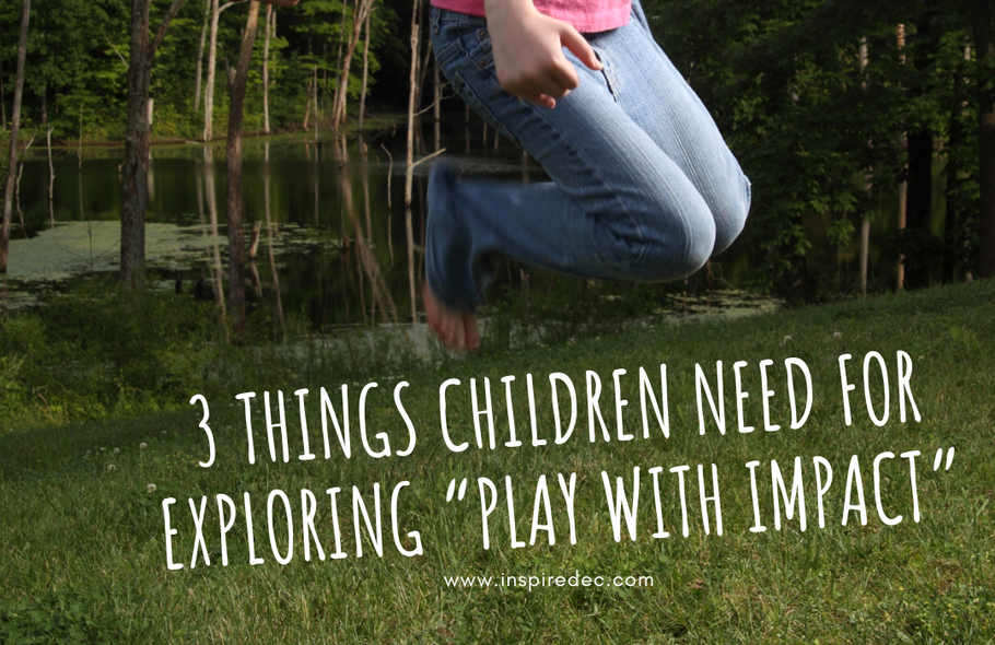 3 Things Children Need for Exploring "Play with Impact"