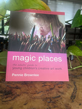 Load image into Gallery viewer, Magic Places: The adults&#39; guide to young children&#39;s creative art work by Pennie Brownlee
