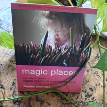 Load image into Gallery viewer, Magic Places: The adults&#39; guide to young children&#39;s creative art work by Pennie Brownlee
